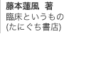 藤本蓮風 著　NEW 臨床というもの (たにぐち書店)