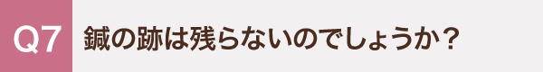 7. 鍼の跡は残らないのでしょうか？